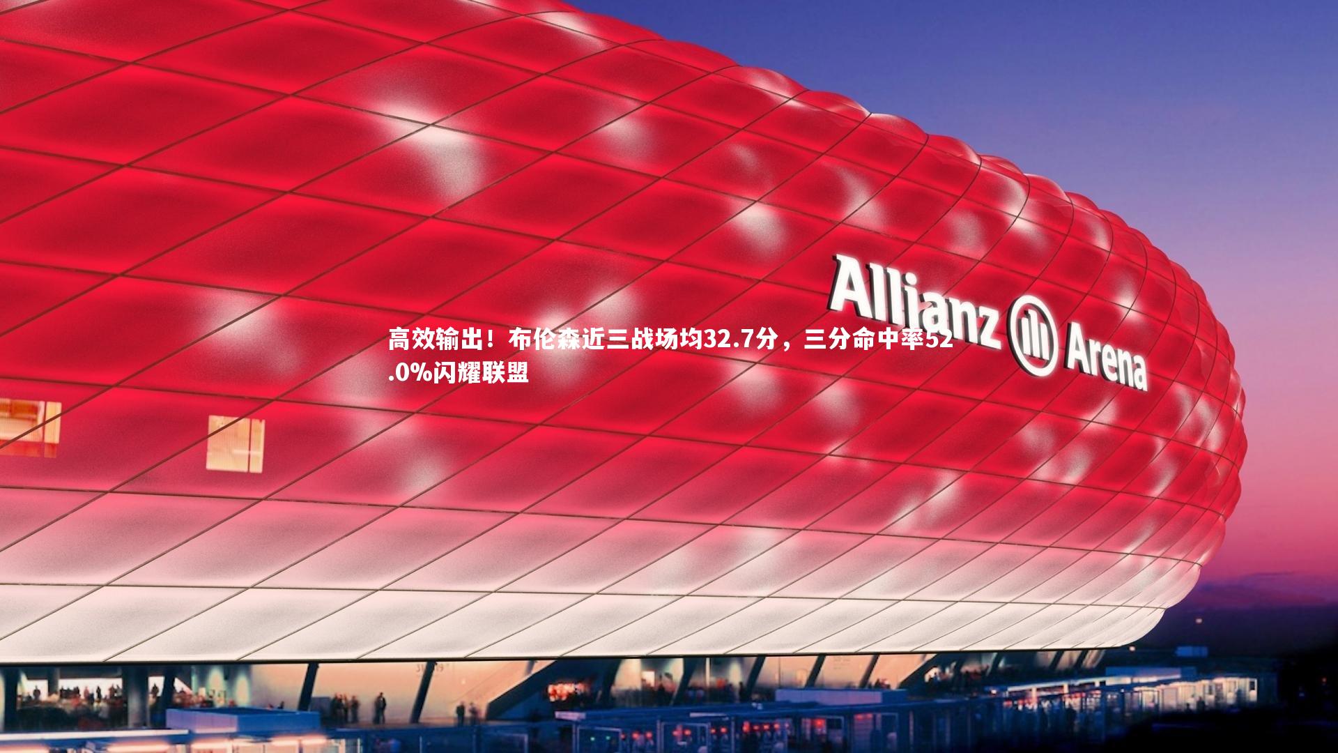 高效输出!布伦森近三战场均32.7分,三分命中率52.0%闪耀联盟