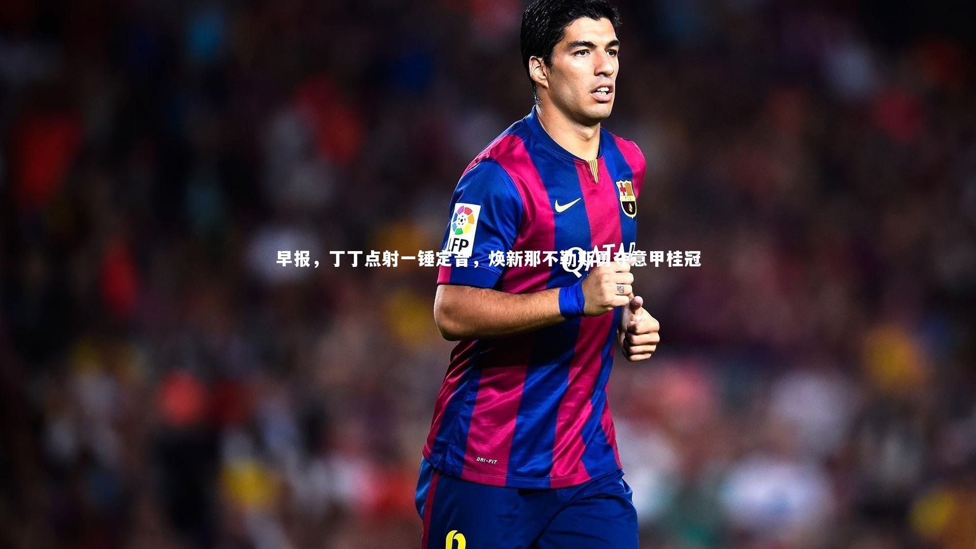 【j9九游会官网】早报，丁丁点射一锤定音，焕新那不勒斯勇夺意甲桂冠