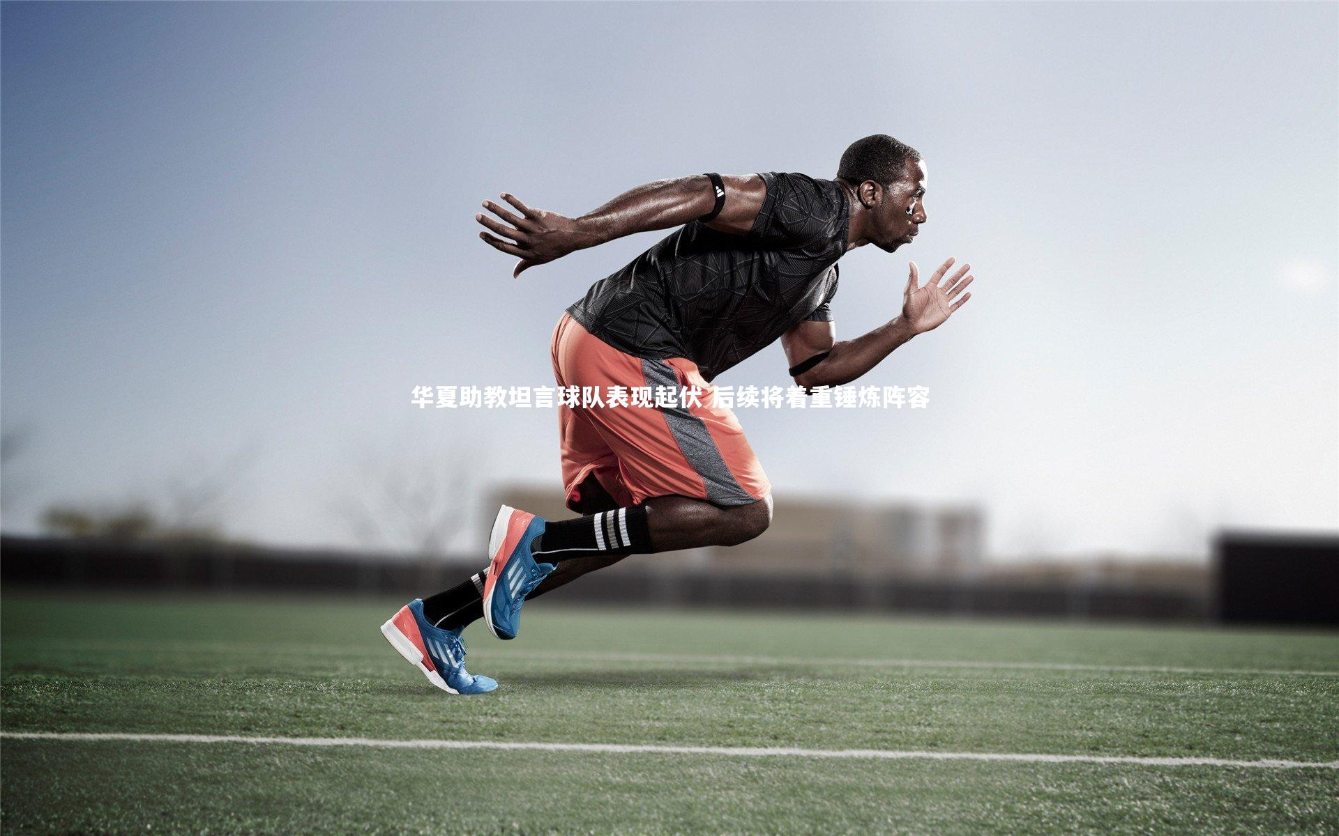 华夏助教坦言球队表现起伏 后续将着重锤炼阵容