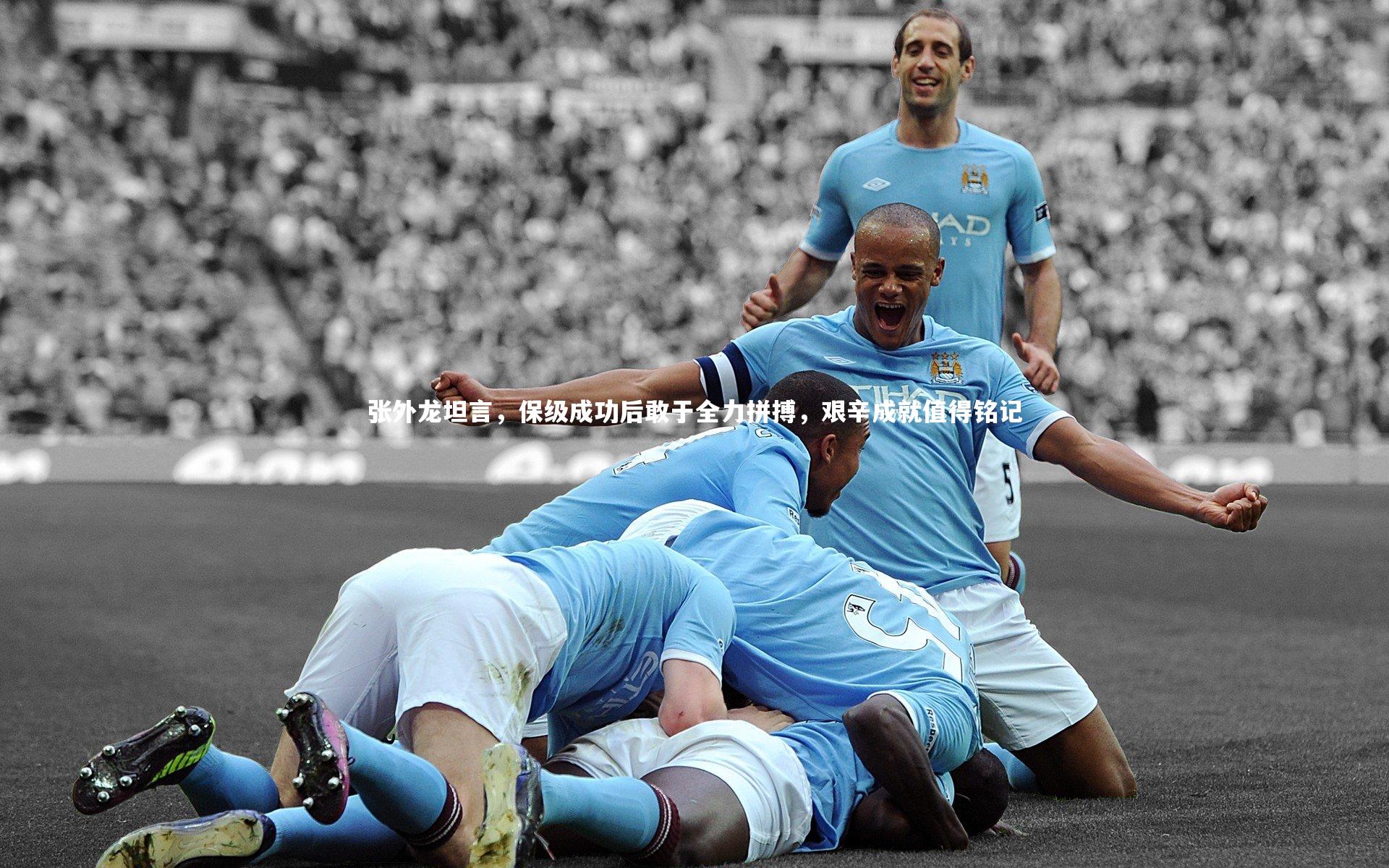 张外龙坦言,保级成功后敢于全力拼搏,艰辛成就值得铭记